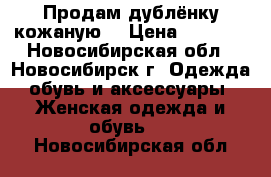 Продам дублёнку кожаную  › Цена ­ 4 000 - Новосибирская обл., Новосибирск г. Одежда, обувь и аксессуары » Женская одежда и обувь   . Новосибирская обл.